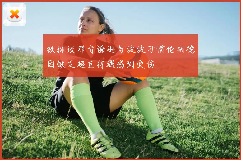 铁林谈邓肯谦逊与波波习惯伦纳德因缺乏超巨待遇感到受伤